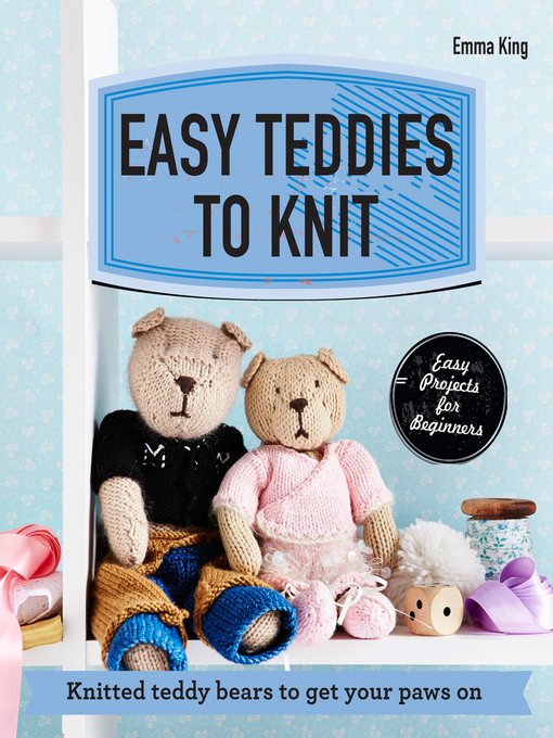 Title details for Easy Teddies to Knit by Emma King - Available